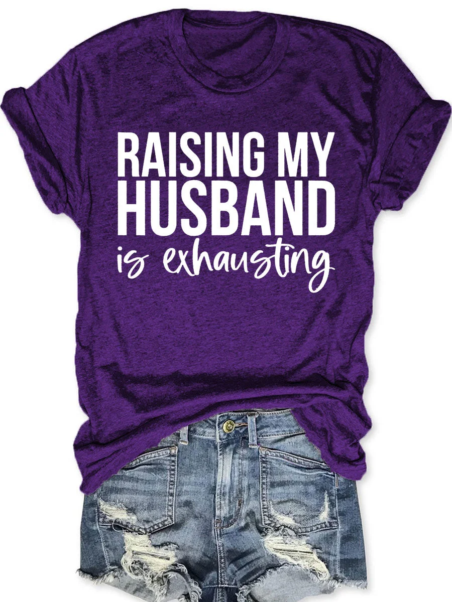 Raising My HUsband Is Exhausting T-shirt