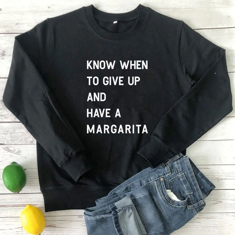 Know When To Give Up And Have A Margarita Sweatshirt