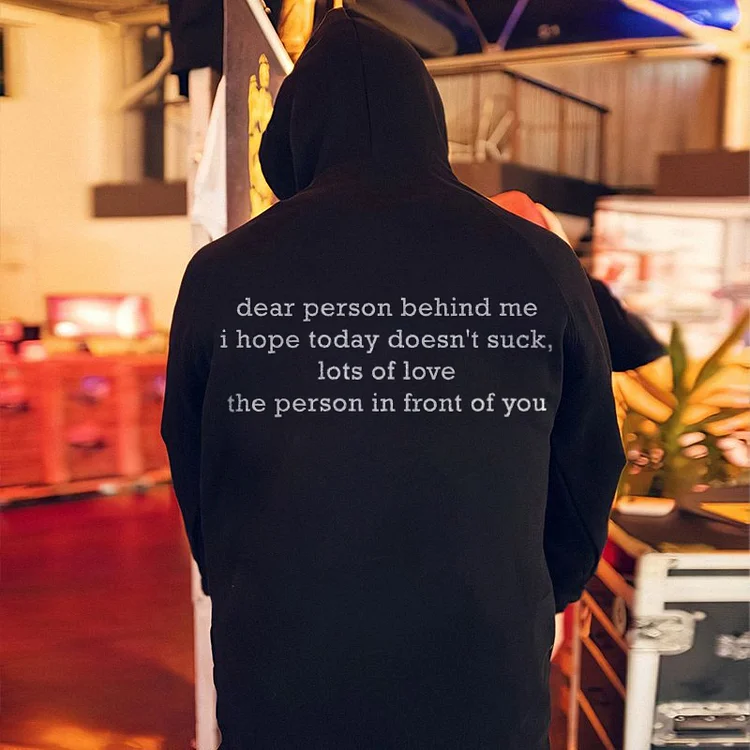 Dear Person Behind Me I Hope Today Doesn't Suck, Lots Of Love The Person In Front Of You Printed Men's Hoodie