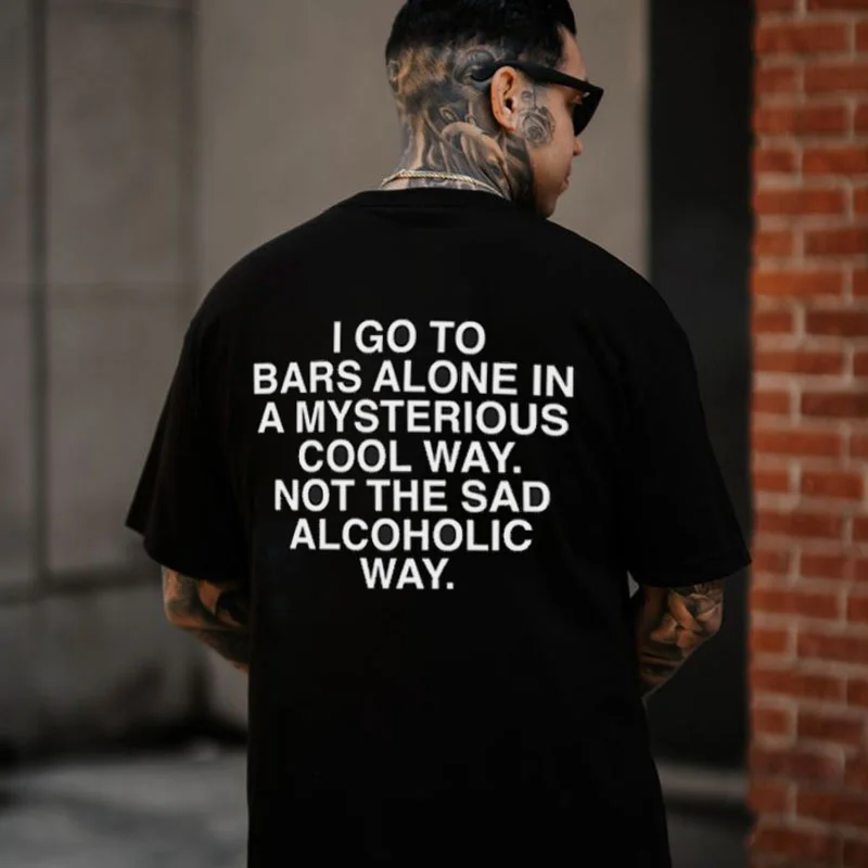 I GO TO BARS ALONE IN A MYSTERIOUS COOL WAY Black Print T-Shirt
