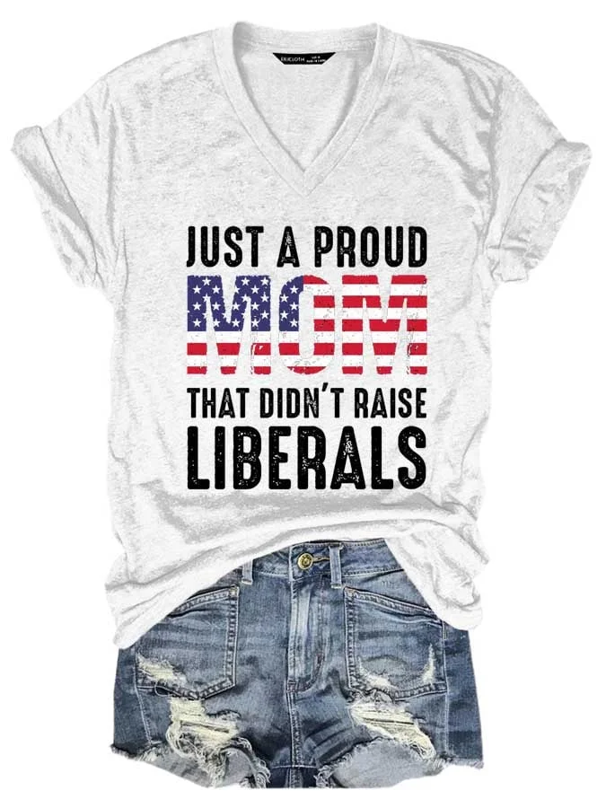 Just A Proud Mom That Didn't Raise Liberals Print V-neck T-Shirt socialshop