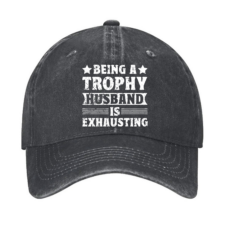 Being A Trophy Husband Is Exhausting Hat
