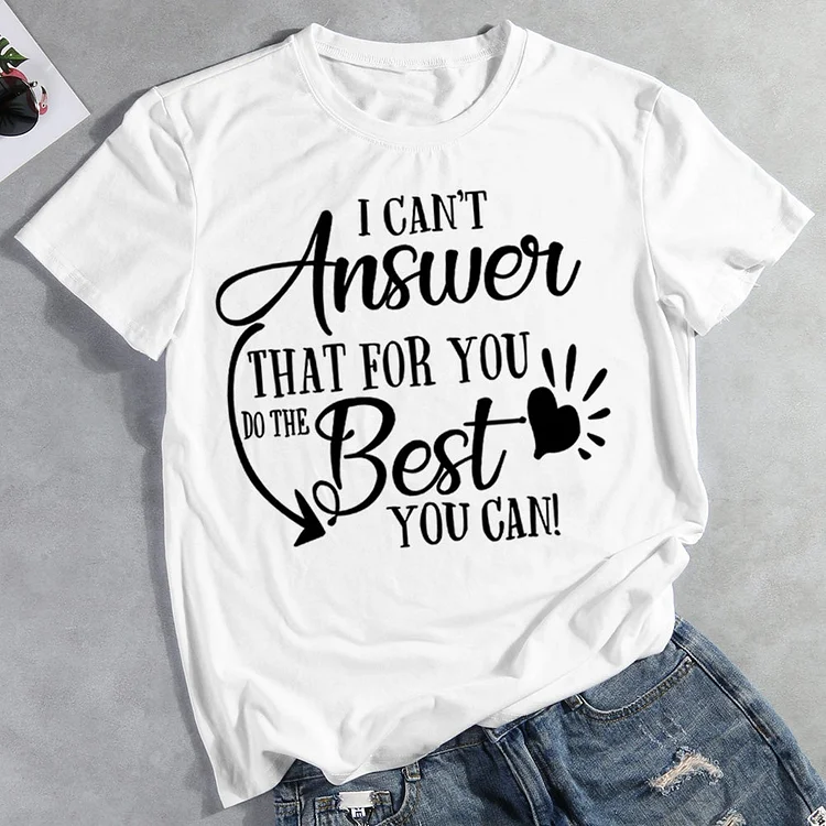 I Can't Answer That For You Do The Best You Can T-shirt Tee -011285