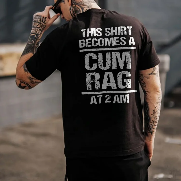 This Shirt Becomes A Cum Rag At 2 Am T-shirt