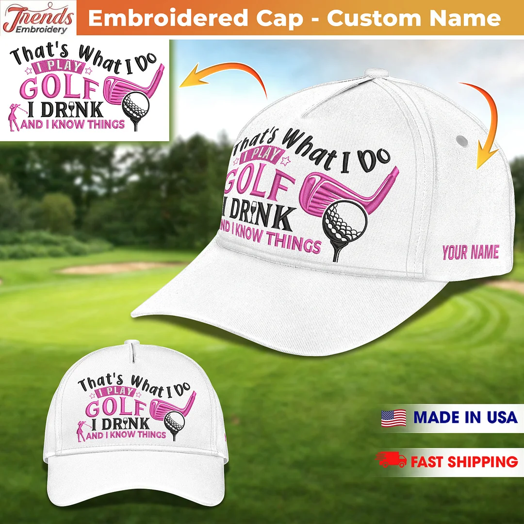 Customized Embroidery Cap Thats What I Do I Play Golf I Drink And I Know Things Golf