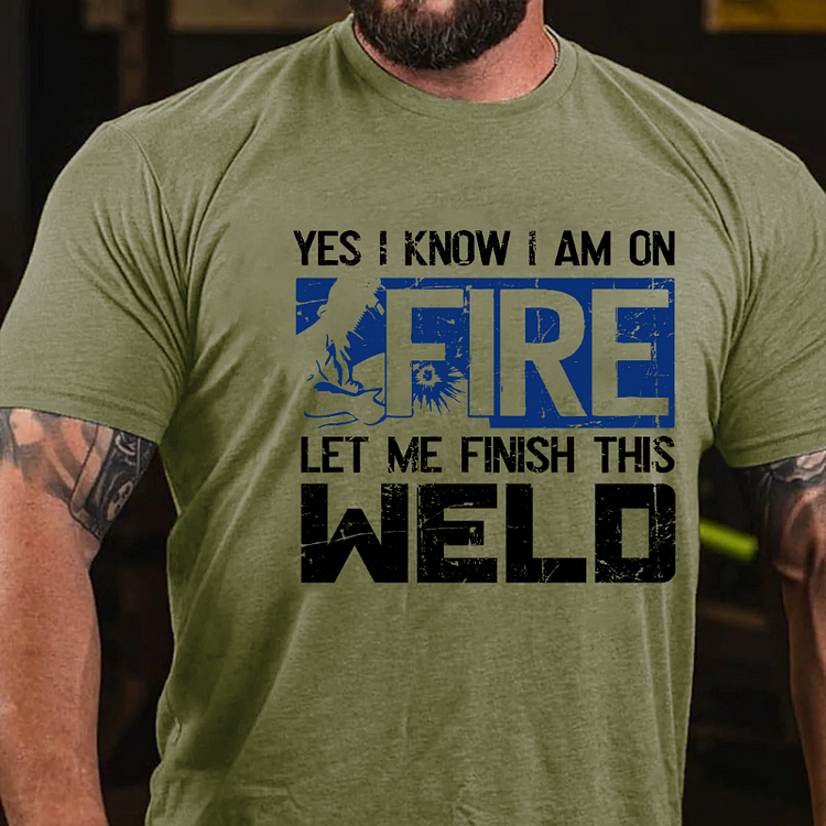 Yes I Know I Am On Fire Let Me Finish The Weld Funny Welder T-shirt
