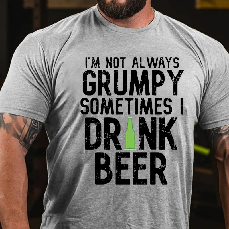 I'm Not Always Grumpy Sometimes I Drink Beer T-shirt ctolen