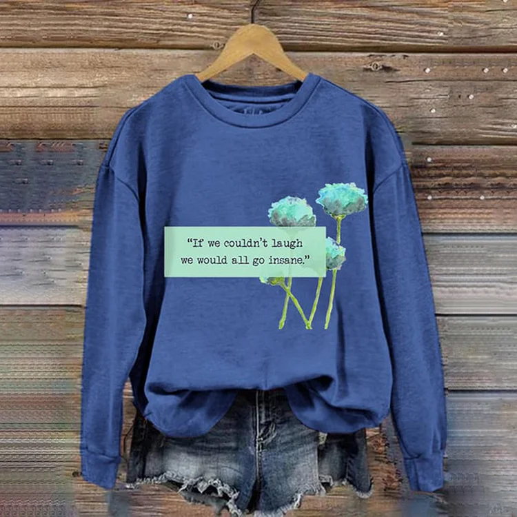 If We Couldn’t Laugh We Would All Go Insane Round neck Long Sleeve Casual Sweatshirt