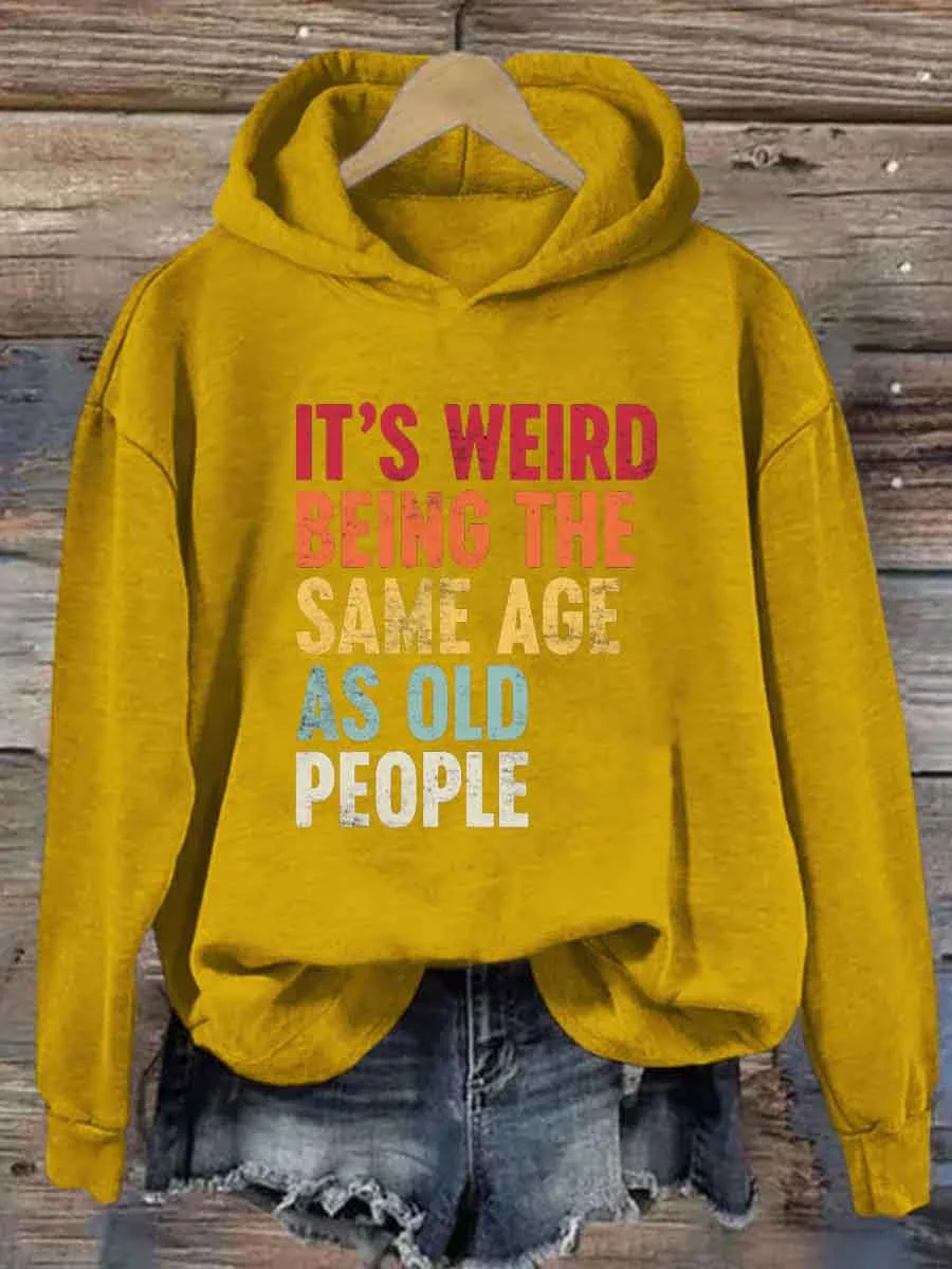 It's Weird Being The Same Age As Old People Hoodie