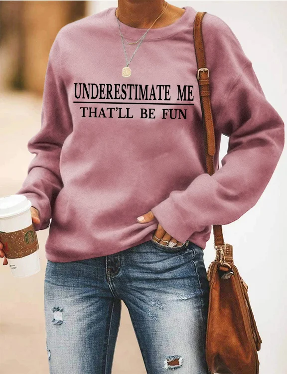 Underestimate Me That'll Be Fun Sweatshirt