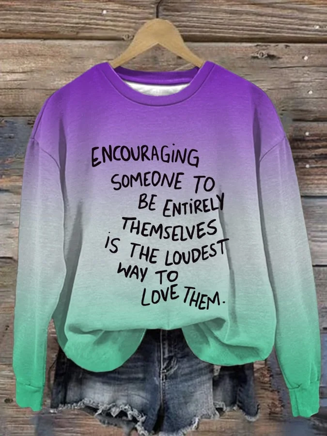 Women's Encouraging Someone To Be Entirely Themselves Is The Loudest Way To Love Them Mental Health Printed Casual Long Sleeve Sweatshirt socialshop