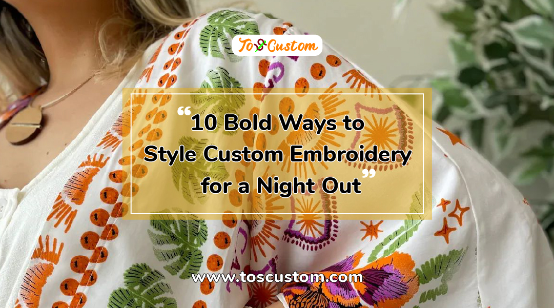 TOSCUSTOM™ 10 Bold Ways to Style Custom Embroidery for a Night Out