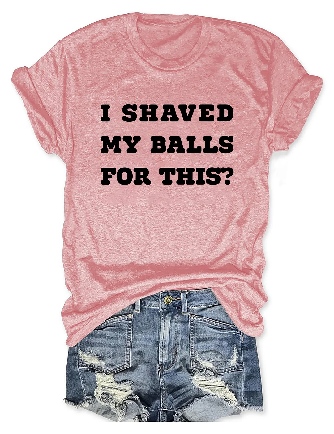 I Shaved My Balls For This T-Shirt