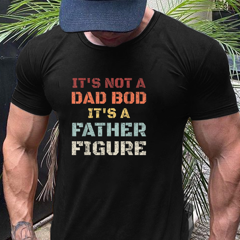 It's Not A Dad Bod It's A Father Figure T-Shirt ctolen