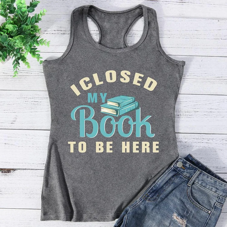 I Closed My Book To Be Here Book Lovers Vest Top