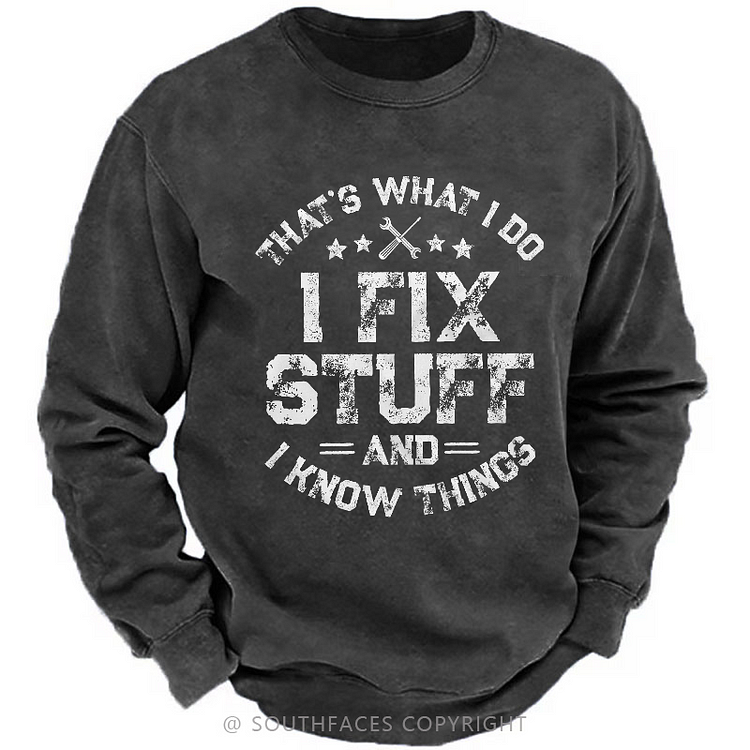 That's What I Do I Fix Stuff And I Know Things Sweatshirt