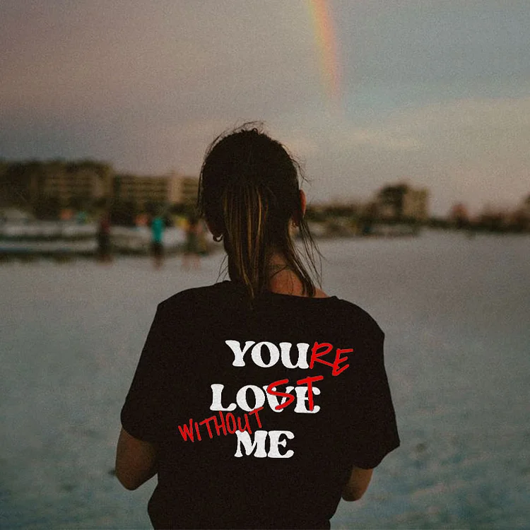 Your Lost Without Me Print T-Shirt