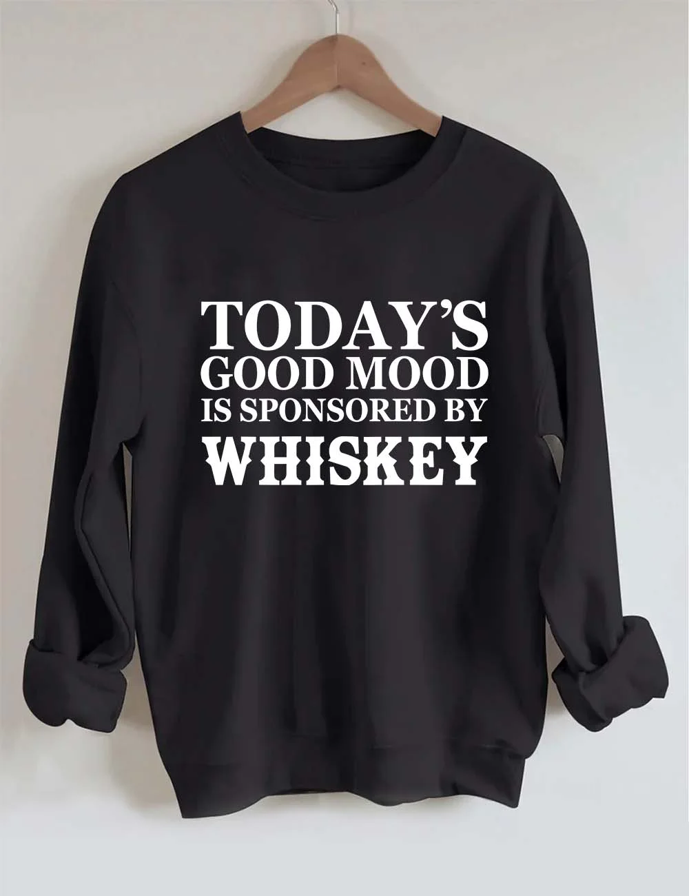 Today's Good Mood Is Sponsored By Whiskey Sweatshirt