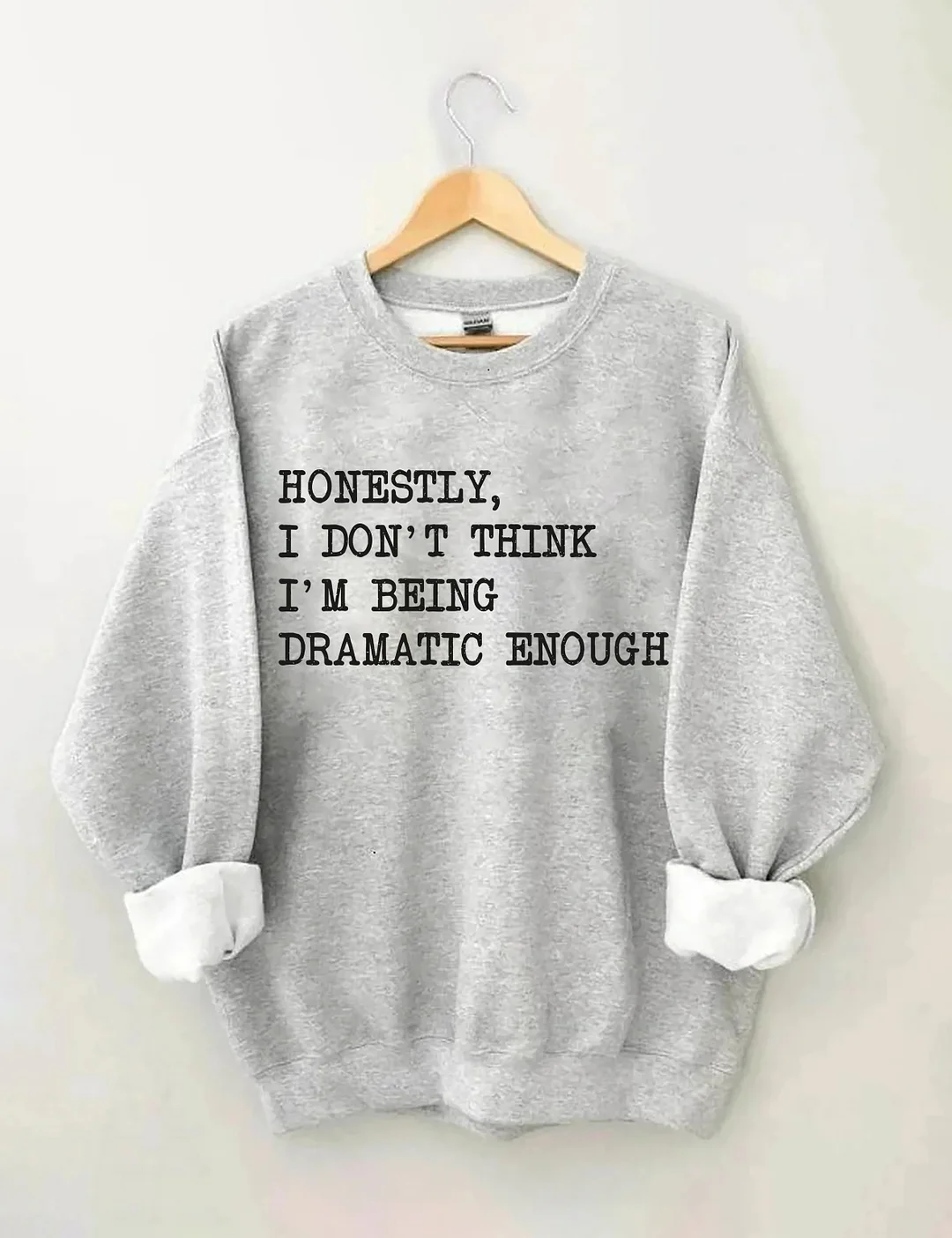 Honestly I Don&rsquo;t Think I&rsquo;m Being Dramatic Enough Sweatshirt