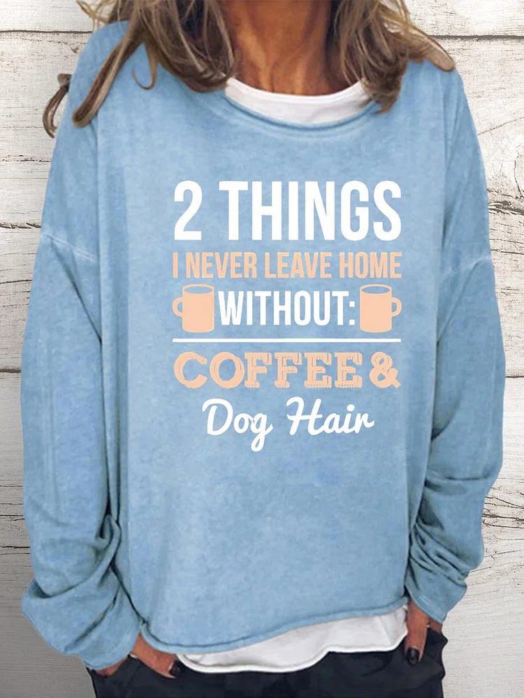 2 Things i never leave home without coffee and dog hair Women Loose Sweatshirt-0024455