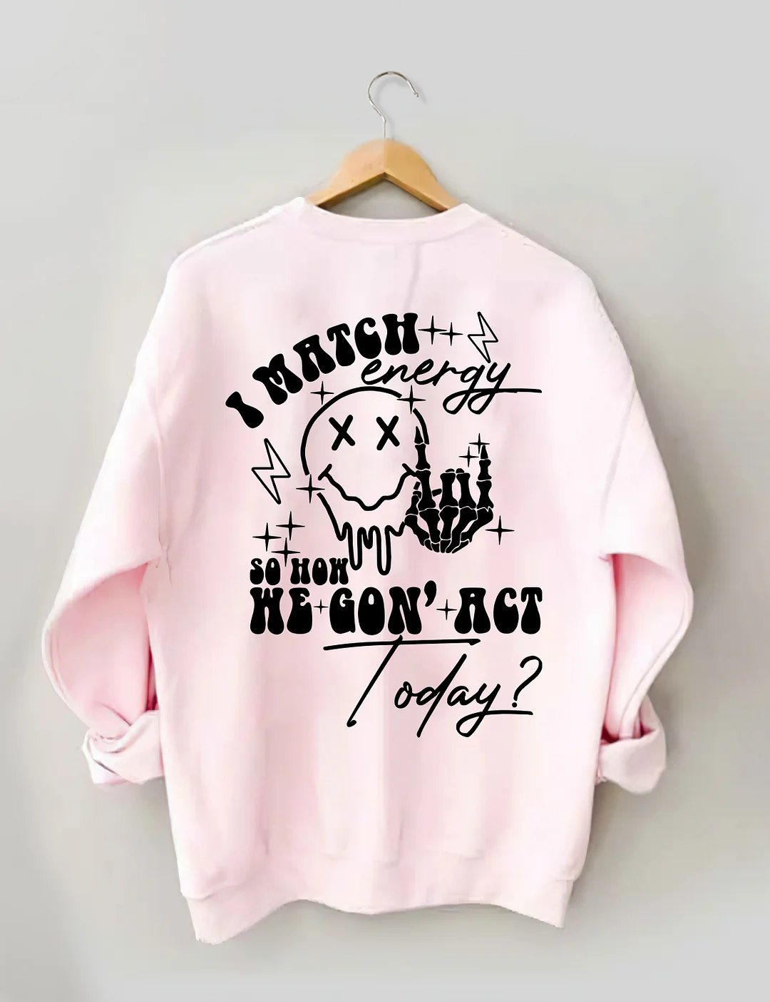 I Match Energy So How We Gon' Act Today Sweatshirt