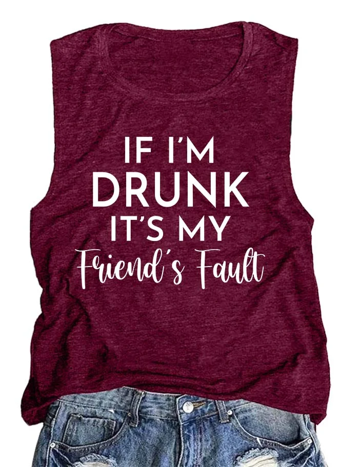 If I'm Drunk It's My Friend's Fault Tank