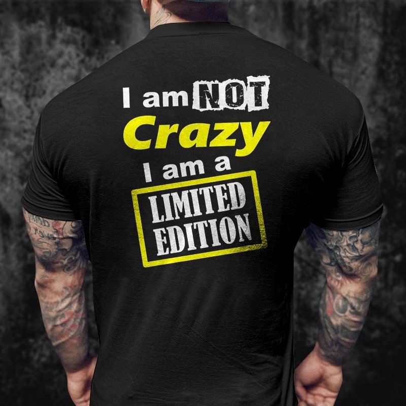 Men‘s “I Am Not Crazy I Am A Limited Edition” Printed T-Shirt
