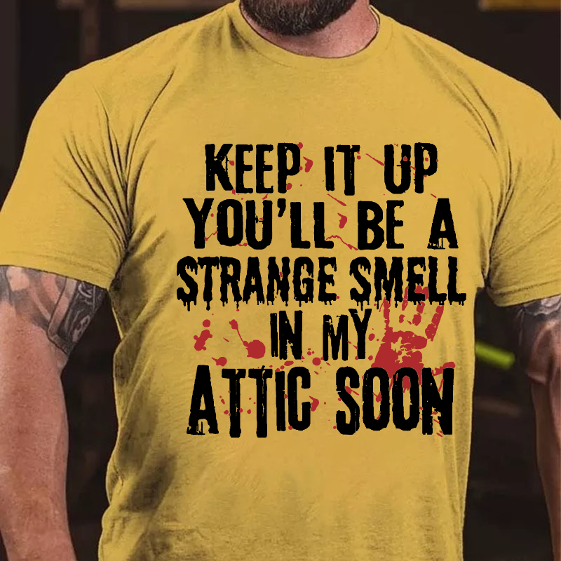 keep-it-up-you-ll-be-a-strange-smell-in-my-attic-soon-t-shirt