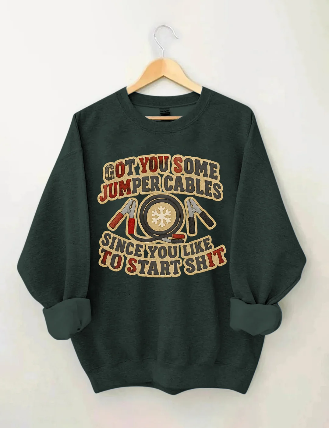 Got You Some Jumper Cables Since You Like To Start Shit Sweatshirt