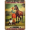That's What I Do I Ride Horses, I Pet Dogs I Drink and I Know Things - Metal Tin Signs(8*12Inch/12*16Inch) - Animal