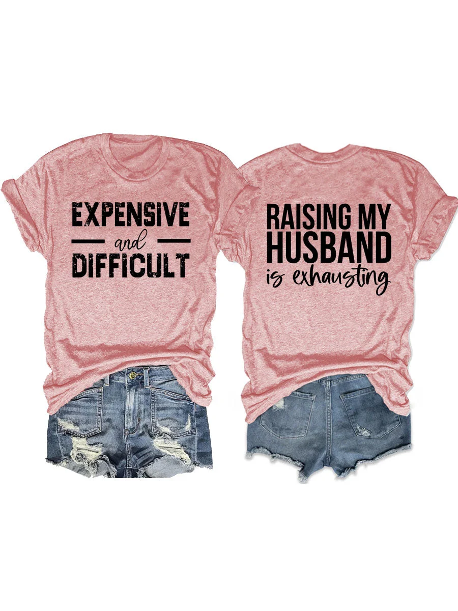 Raising My HUsband Is Exhausting, Expensive And Difficult T-shirt