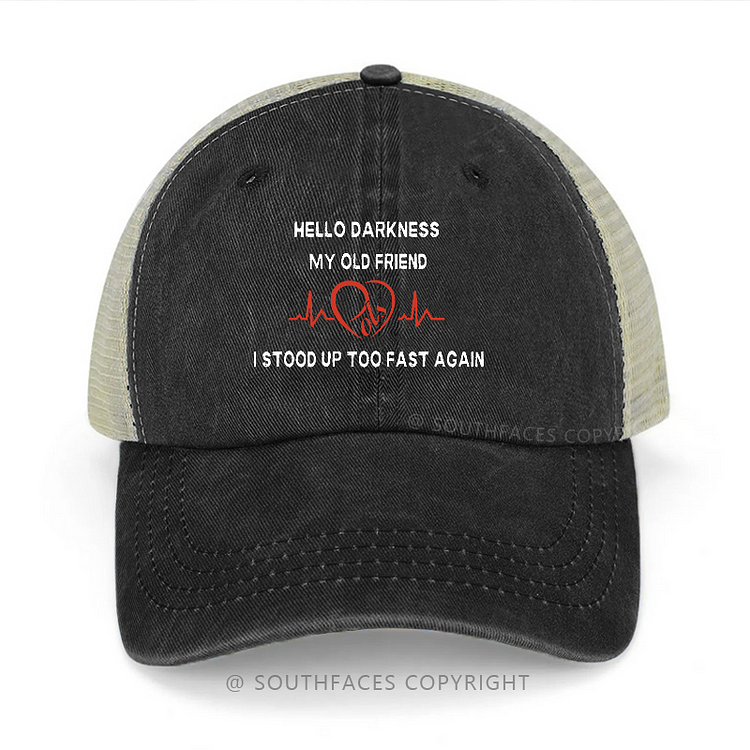 Hello Darkness My Old Friend I Stood Up Too Fast Again Trucker Cap