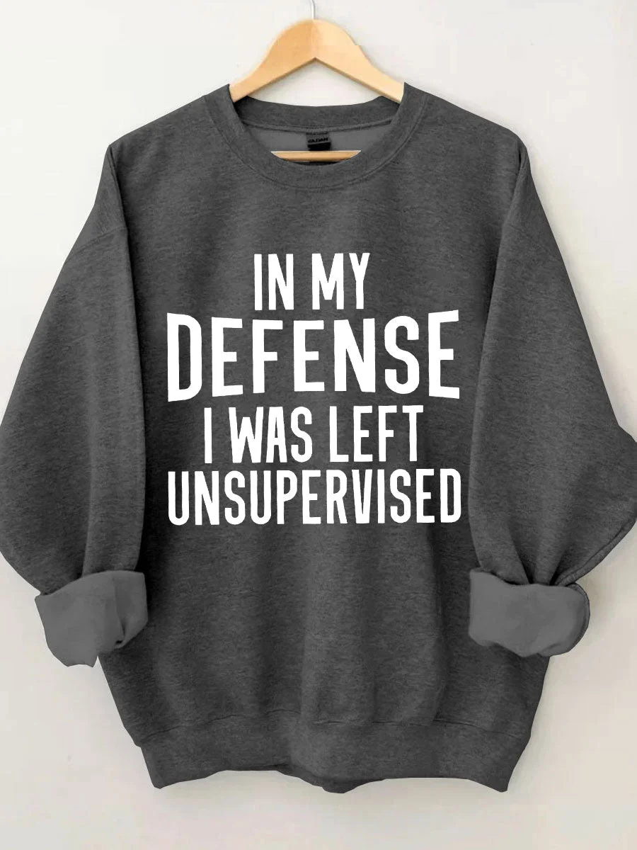 In My Defense I Was Left Unsupervised Sweatshirt