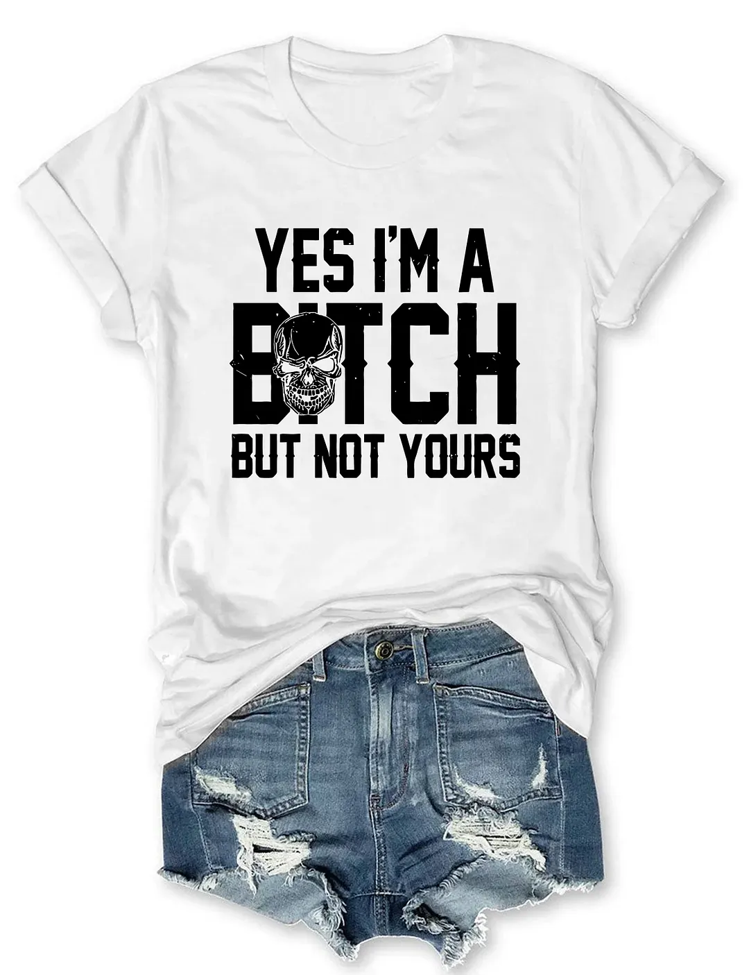 Yes I'm A B*tch But Not Yours T-shirt