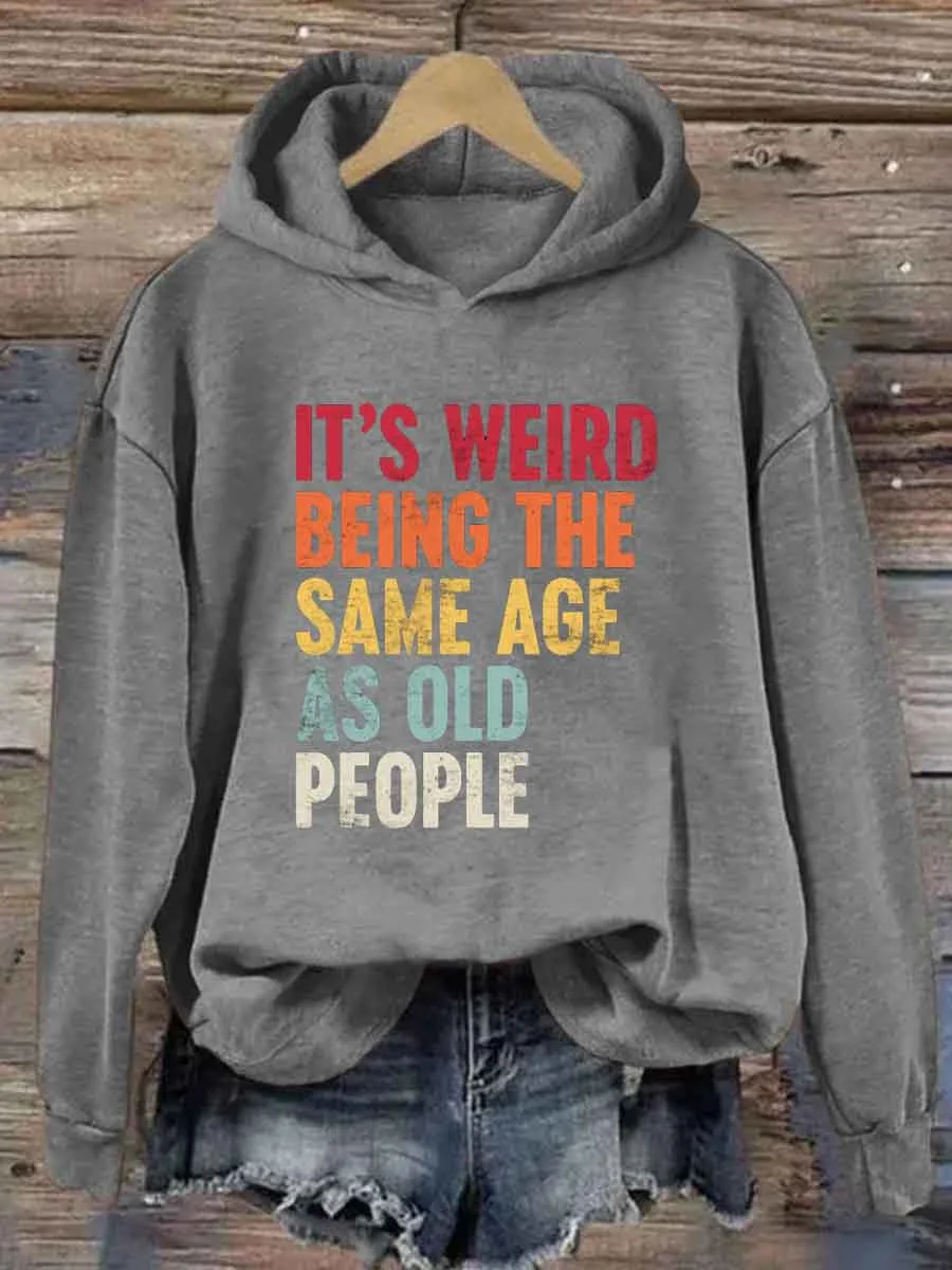 It's Weird Being The Same Age As Old People Hoodie