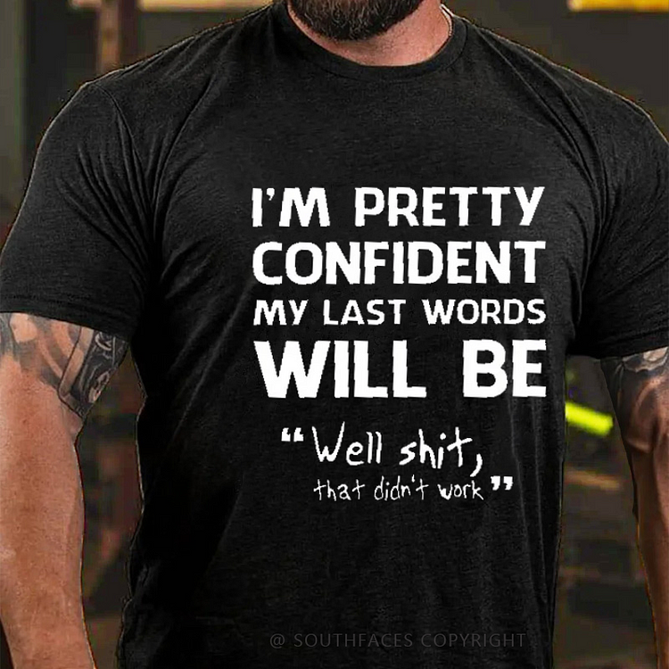 I'm Pretту Confident My Last Words Will Be Well Shit That Didn't Work Sarcastic T-shirt