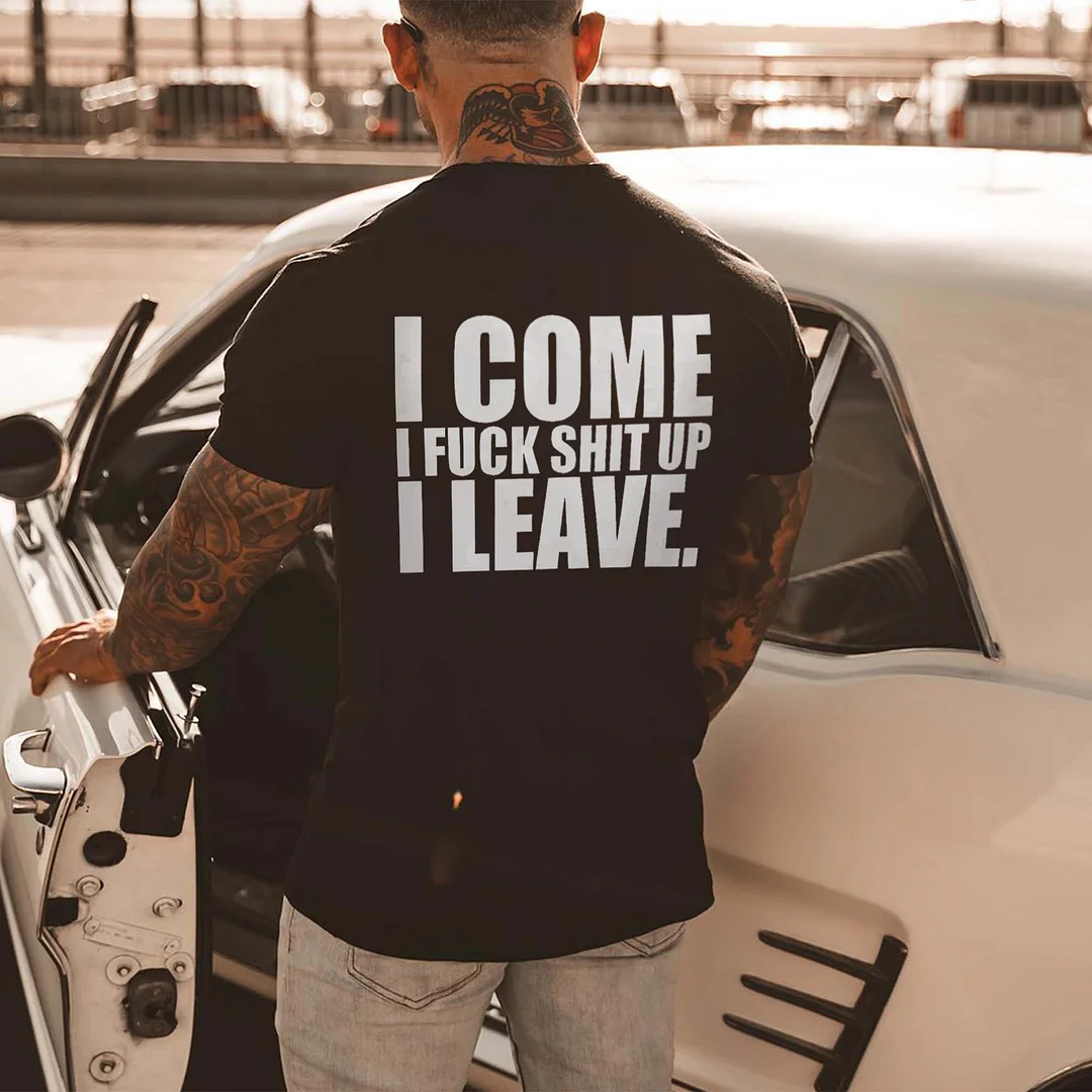 I Come I Fuck Shit Up I Leave Printed Men's T-shirt -  