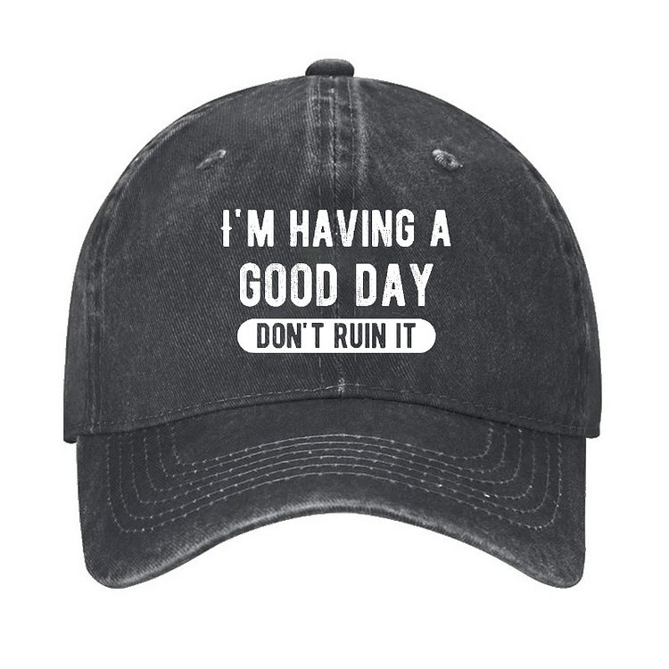 I'm Having A Good Day Don't Ruin It Funny Joking Hat