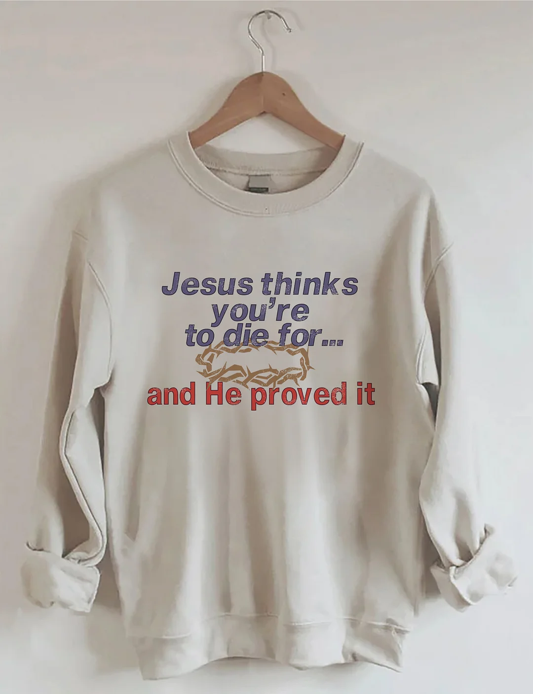 Jesus Thinks You're To Die For Love of God Sweatshirt