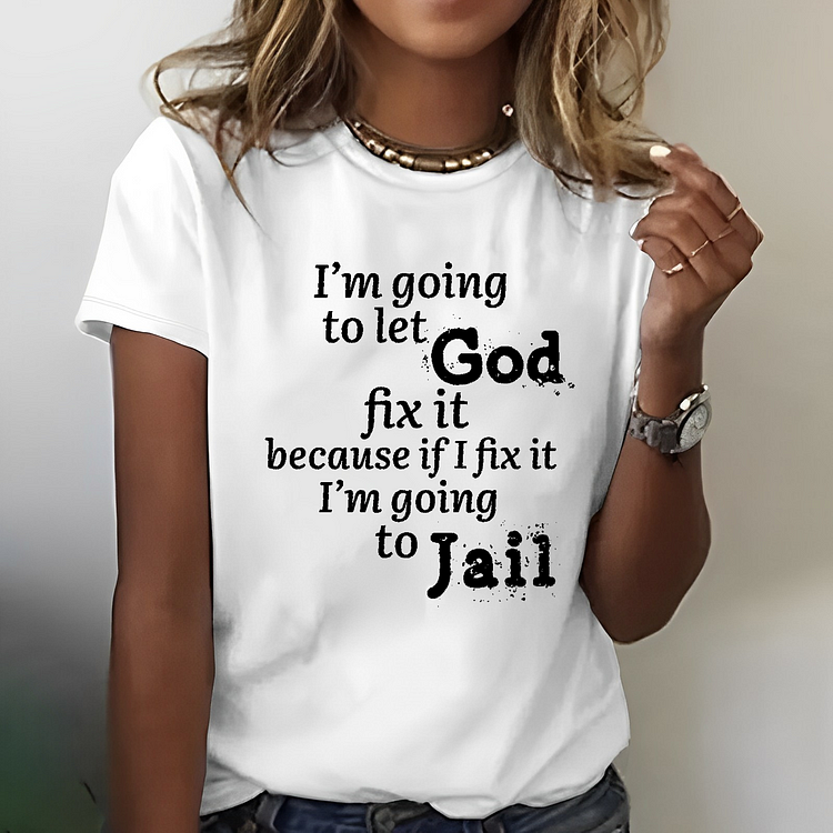 I’m Going to Let God Fix It Because if I Fix It I’m Going to Jail T-shirt