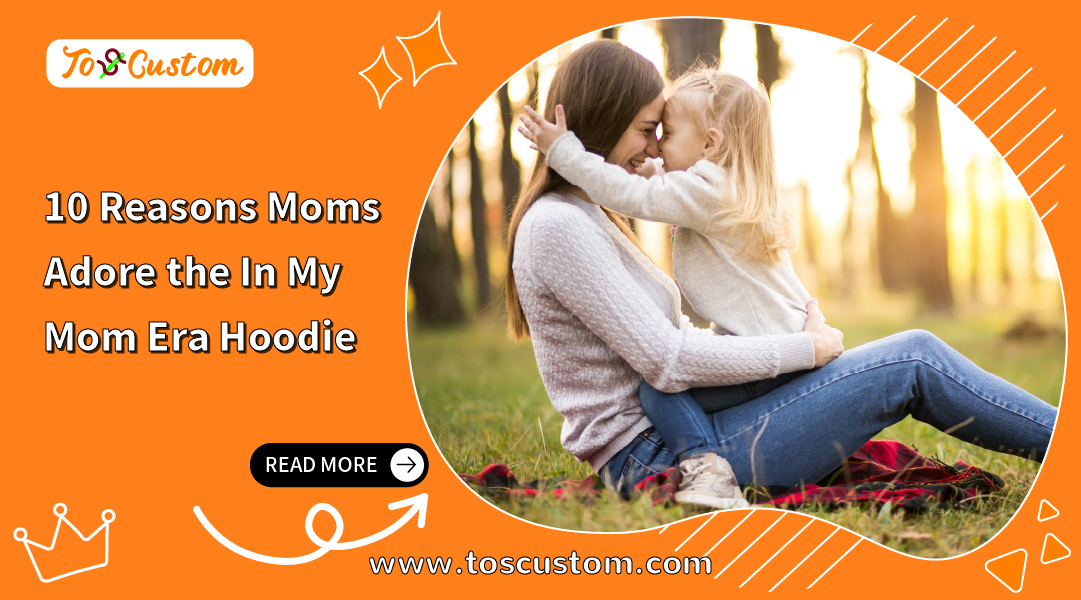 10 Reasons Moms Adore the In My Mom Era Hoodie