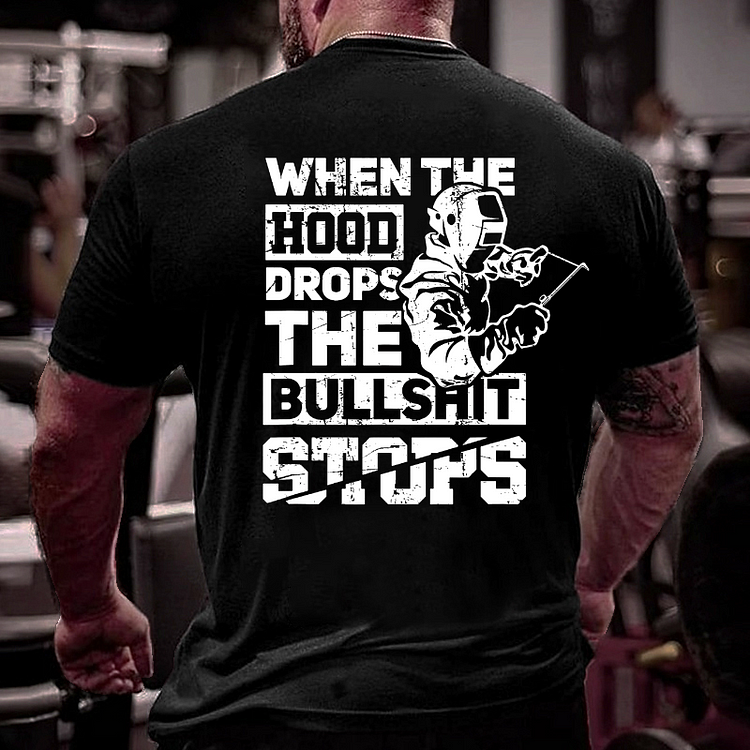 When The Hood Drops The Bullshit Stops Funny Welder Gift T-shirt