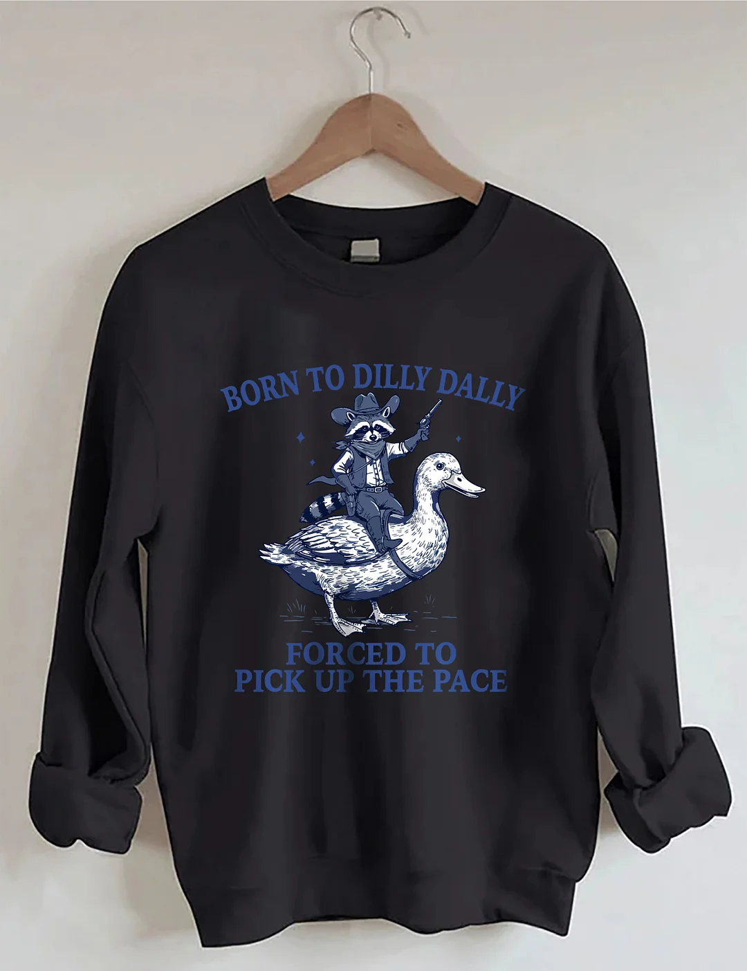 Born To Dilly Dally Forced To Pick Up The Pace Sweatshirt