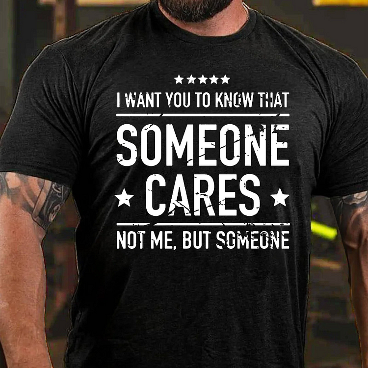 I Want You To Know That Someone Cares Not Me But Someone T-shirt socialshop