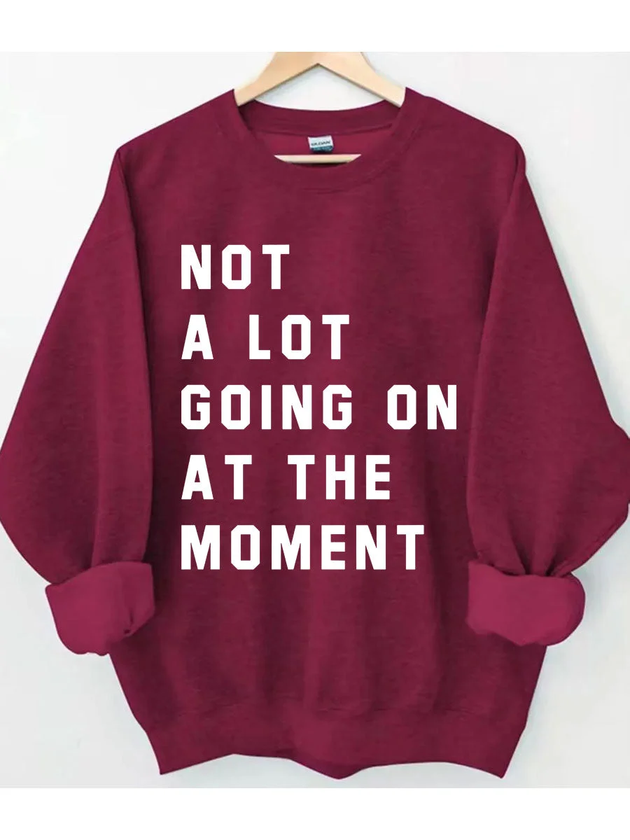 Not A Lot Going On At The Moment Sweatshirt