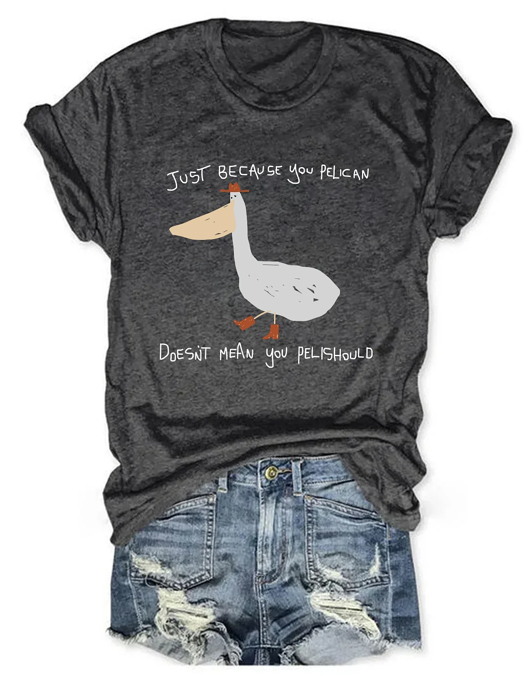 Just Because You Pelican T-shirt