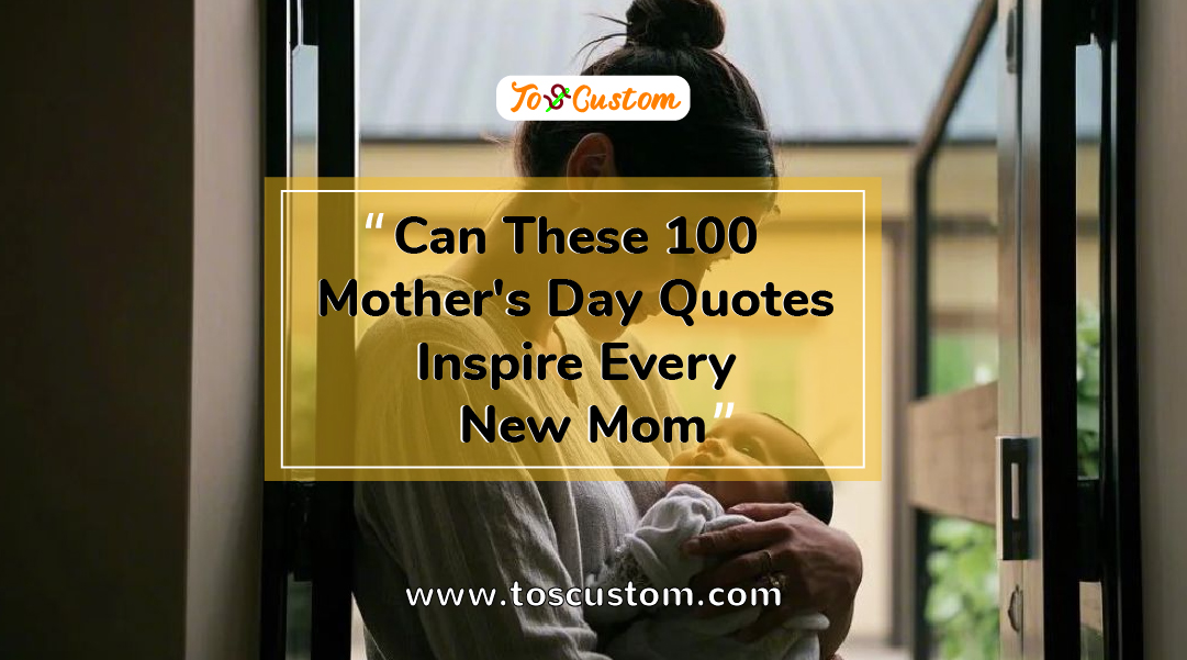 TOSCUSTOM™ Can These 100 Mother's Day Quotes Inspire Every New Mom