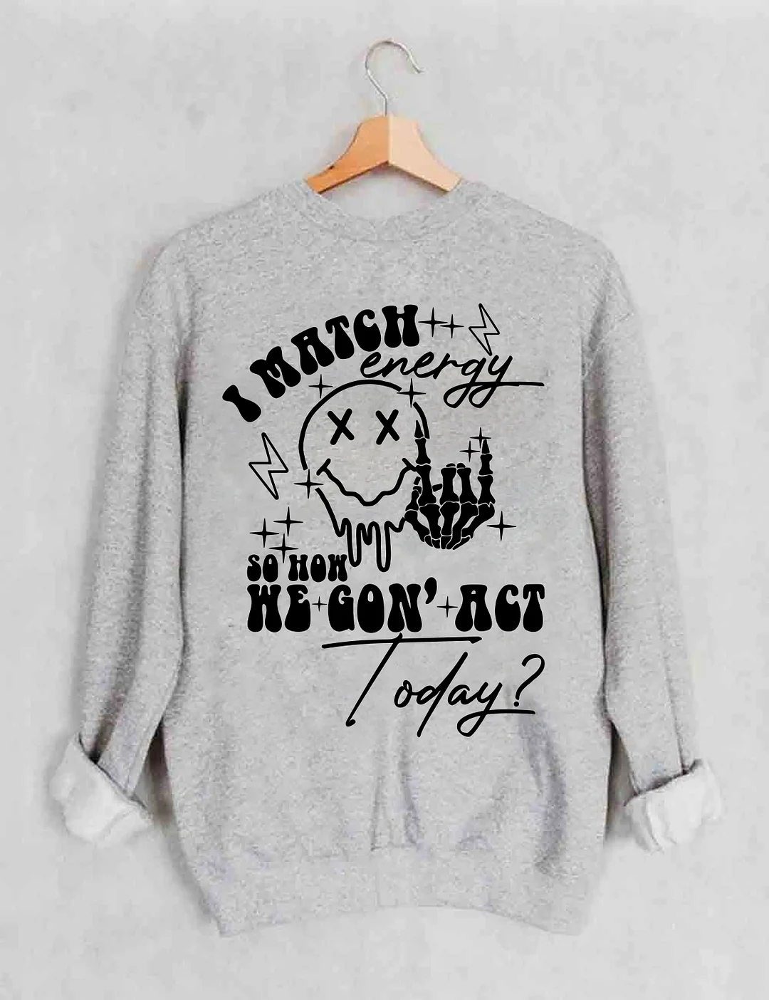 I Match Energy So How We Gon' Act Today Sweatshirt