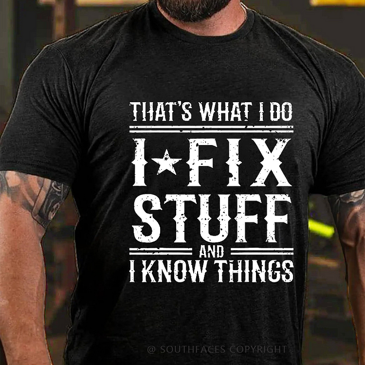 That's What I Do I Fix Stuff And I Know Things T-shirt