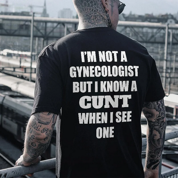 I'm Not A Gynecologist But I Know A Cunt When I See One T-shirt